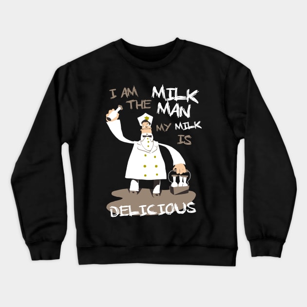 I am the milkman, my milk is delicious Crewneck Sweatshirt by spookyruthy